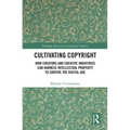 Cultivating Copyright: How Creators and Creative Industries Can Harness Intellectual Property to Survive the Digital Age