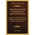 The Gentlemen's Book of Etiquette and Manual of Politeness: Being a Complete Guide for a Gentleman's Conduct in All His Relations Toward Society