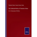 The Collected Works of Theodore Parker: Vol. 4. Discourses of Politics.