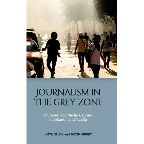 Journalism in the Grey Zone: Pluralism and Media Capture in Lebanon and Tunisia