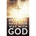 How to Have Your Way with God