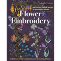Foolproof Flower Embroidery: 80 Stitches & 400 Combinations in a Variety of Fibers; Add Texture, Color & Sparkle to Your Organic Garden