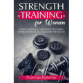 Strength Training for Women: Sculpt a Strong & Curvy Body Following Workouts Specifically Designed for Females