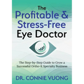 The Profitable & Stress-Free Eye Doctor: The Step-By-Step Guide to Grow a Successful Ortho-K Specialty Business