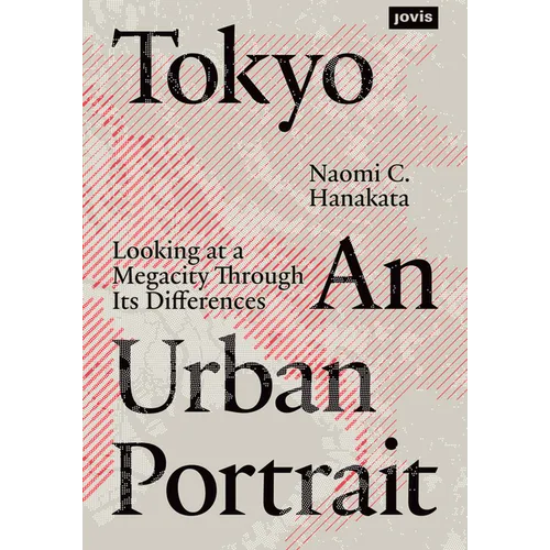 Tokyo: An Urban Portrait: Looking at a Megacity Through Its Differences