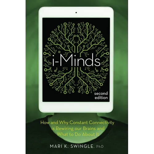 I-Minds - 2nd Edition: How and Why Constant Connectivity Is Rewiring Our Brains and What to Do about It