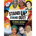 Stand Up, Stand Out!: 25 Rebel Heroes Who Stood Up for Their Beliefs - And How They Could Inspire You