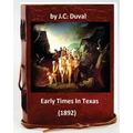 Early Times In Texas. (1892) By: J.C. Duval