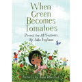When Green Becomes Tomatoes: Poems for All Seasons