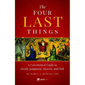The Four Last Things: A Catechetical Guide to Death, Judgment, Heaven, and Hell