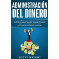 Administración del dinero: La guía definitiva para elaborar presupuestos, vivir de un modo sencillo, salir de la deuda, reparar su crédito y admi