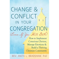 Change and Conflict in Your Congregation (Even If You Hate Both): How to Implement Conscious Choices, Manage Emotions and Build a Thriving Christian C