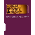 Administración Estratégica de los Recursos Humanos: Un Manual para Directores y Gerentes