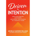 Driven by Intention: Own Your Purpose, Gain Power, and Pursue Your Passion as a Woman at Work