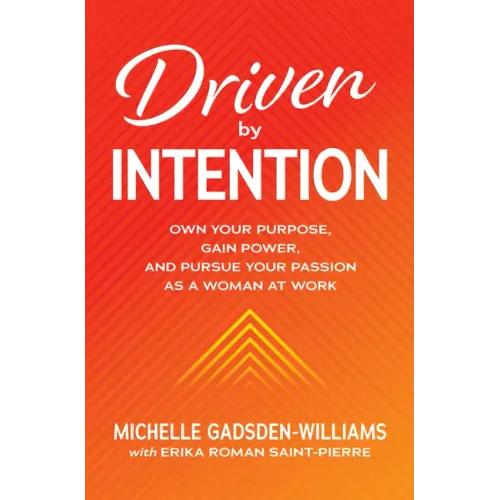 Driven by Intention: Own Your Purpose, Gain Power, and Pursue Your Passion as a Woman at Work