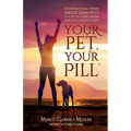 Your Pet, Your Pill(R): 101 Inspirational Stories About How Pets Lead You to a Happy, Healthy and Successful Life