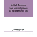 Toadstools, mushrooms, fungi, edible and poisonous; one thousand American fungi