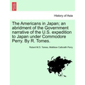 The Americans in Japan; An Abridment of the Government Narrative of the U.S. Expedition to Japan Under Commodore Perry. by R. Tomes.