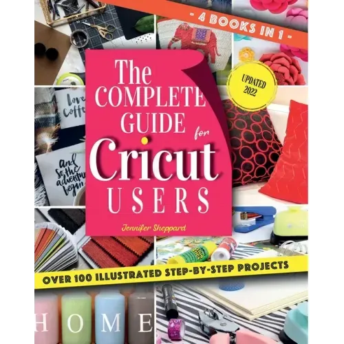 The Complete Guide for CRICUT Users: 4 Books in 1: A User's Guide for Beginners + Mastering Design Space + Project Ideas for Beginners + Project Ideas