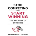 Stop Competing and Start Winning: The Business of Coaching