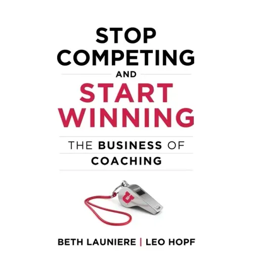 Stop Competing and Start Winning: The Business of Coaching