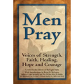 Men Pray: Voices of Strength, Faith, Healing, Hope and Courage