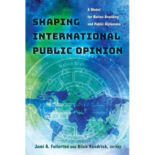 Shaping International Public Opinion: A Model for Nation Branding and Public Diplomacy