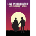 Love and Friendship: and Other Early Works