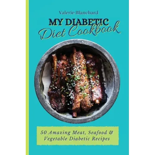 My Diabetic Diet Cookbook: 50 Amazing Meat, Seafood & Vegetable Diabetic Recipes