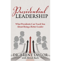 Presidential Leadership: What Presidents Can Teach You About Being a Better Leader