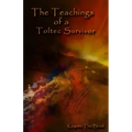 The Teachings of a Toltec Survivor