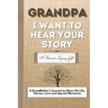 Grandpa, I Want To Hear Your Story: A Grandfathers Journal To Share His Life, Stories, Love And Special Memories