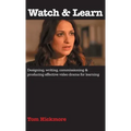Watch & Learn: Designing, commissioning and producing effective video drama for learning.