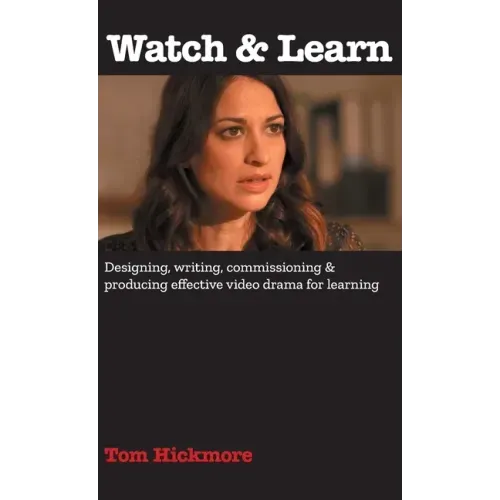 Watch & Learn: Designing, commissioning and producing effective video drama for learning.