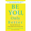 Be You, Only Better: Real-Life Self-Care for Young Adults (and Everyone Else)