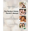 The Perfect Pointe Parent's Manual