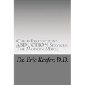 Child Protection/Abduction Services: The Modern Mafia: Federally Financed Perjury, Fraud, Kidnapping, and Child Drugging for Profit