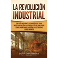 La Revolución Industrial: Una guía fascinante de un período de gran industrialización y la introducción de la hilatura Jenny, la ginebra de algo
