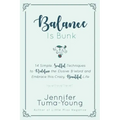 Balance is Bunk: 14 Simple, Soulful Techniques to Redefine the Elusive B-Word and Embrace this Crazy, Beautiful Life