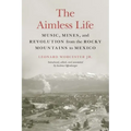 The Aimless Life: Music, Mines, and Revolution from the Rocky Mountains to Mexico