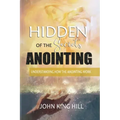 Hidden Secrets of the Anointing: Understanding How the Anointing Works