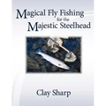 Magical Fly Fishing for the Majestic Steelhead