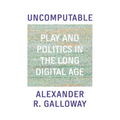 Uncomputable: Play and Politics in the Long Digital Age