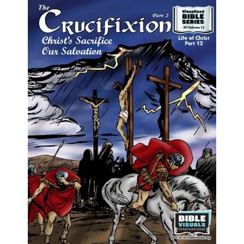 The Crucifixion Part 2: Christ's Sacrifice, Our Salvation: New Testament Volume 12: Life of Christ Part 12