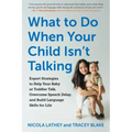 What to Do When Your Child Isn't Talking: Expert Strategies to Help Your Baby or Toddler Talk, Overcome Speech Delay, and Build Language Skills for Li