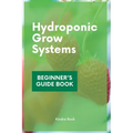 Hydroponic Grow Systems: Hydroponic System For beginners Who Want To Grow Plants Without Soil
