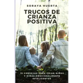 Trucos de Crianza Positiva: 15 Consejos Para Criar Niños y Niñas Emocionalmente Inteligentes