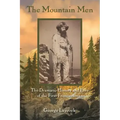 The Mountain Men: The Dramatic History And Lore Of The First Frontiersmen