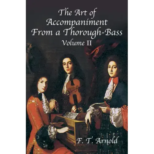 The Art of Accompaniment from a Thorough-Bass as Practiced in the XVIIth & XVIIIth Centuries: Volume II