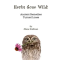 Herbs Gone Wild! Ancient Remedies Turned Loose